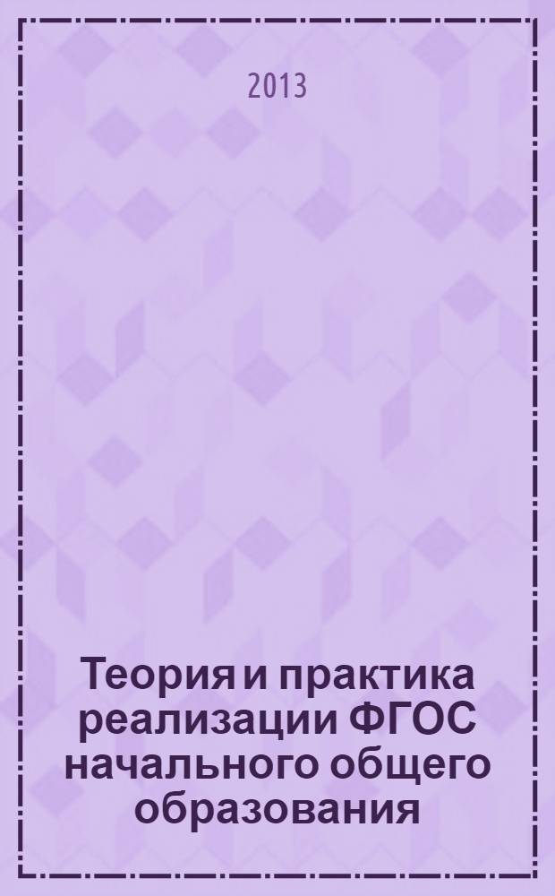 Теория и практика реализации ФГОС начального общего образования : сборник материалов Всероссийской научно-практической конференции