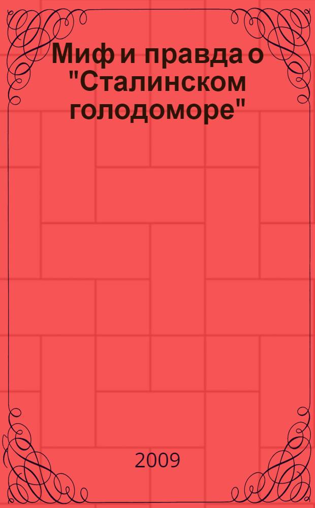 Миф и правда о "Сталинском голодоморе" : об украинской трагедии в 1932-1933 годах