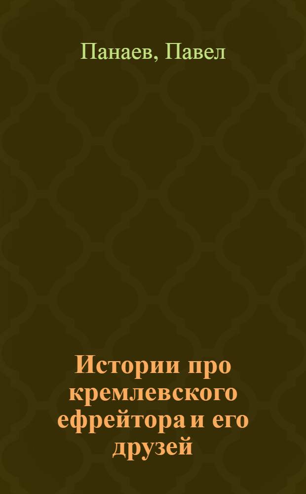Истории про кремлевского ефрейтора и его друзей : документально-художественное повествование