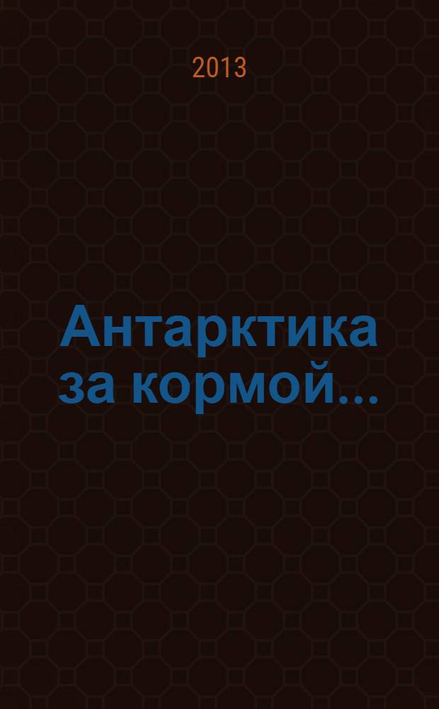 Антарктика за кормой... : о китобоях-дальневосточниках