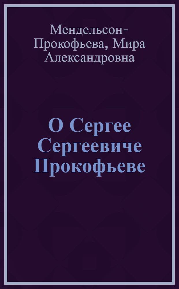 О Сергее Сергеевиче Прокофьеве : воспоминания. Дневники (1938-1967)