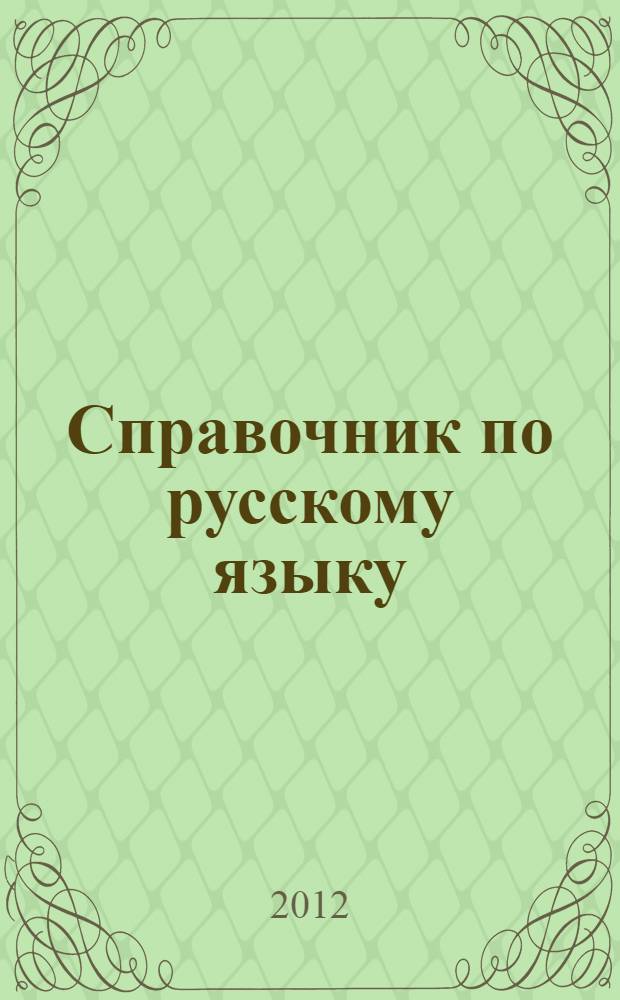 Справочник по русскому языку : орфография, пунктуация, орфографический словарь