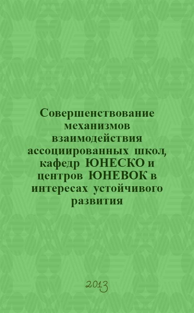 Совершенствование механизмов взаимодействия ассоциированных школ, кафедр ЮНЕСКО и центров ЮНЕВОК в интересах устойчивого развития: проблемы, проекты, перспективы = Improving the mechanisms of cooperation between UNESCO ASPnet, UNITWIN/UNESCO сhairs and UNEVOC сentres for sustainable development: challenges, projects, prospects : международная конференция (г. Казань, 13-14 мая 2013 года) : материалы : посвящается 60-летию проекта "Ассоциированные школы ЮНЕСКО"