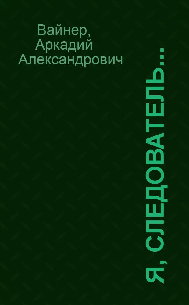 Я, следователь... : роман
