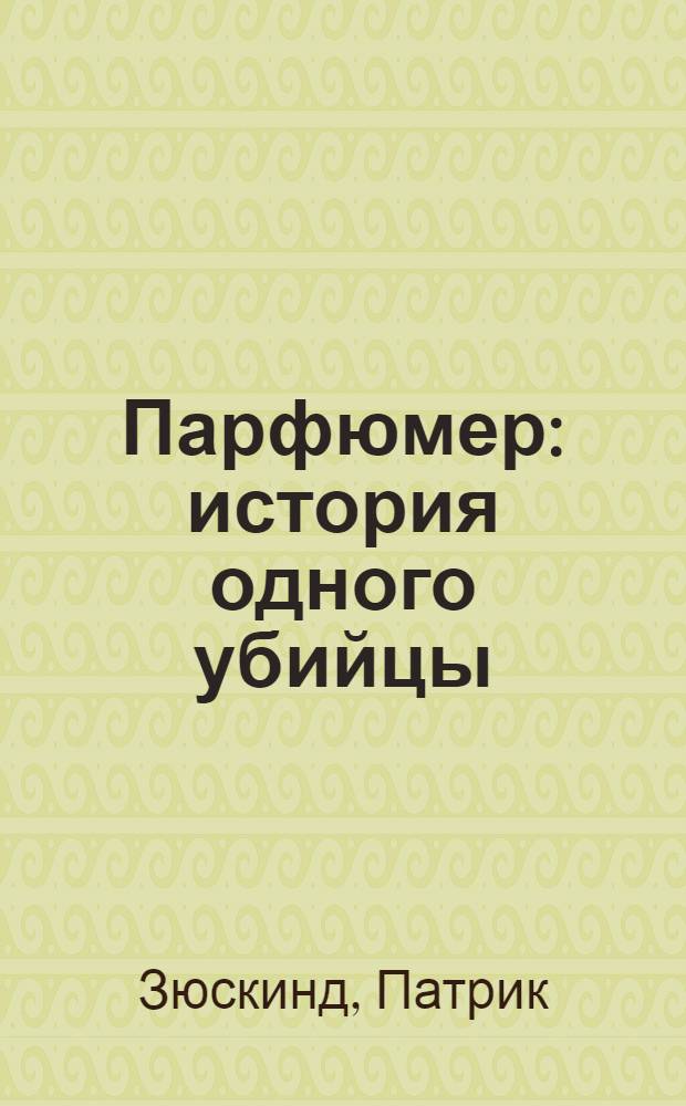 Парфюмер : история одного убийцы : роман