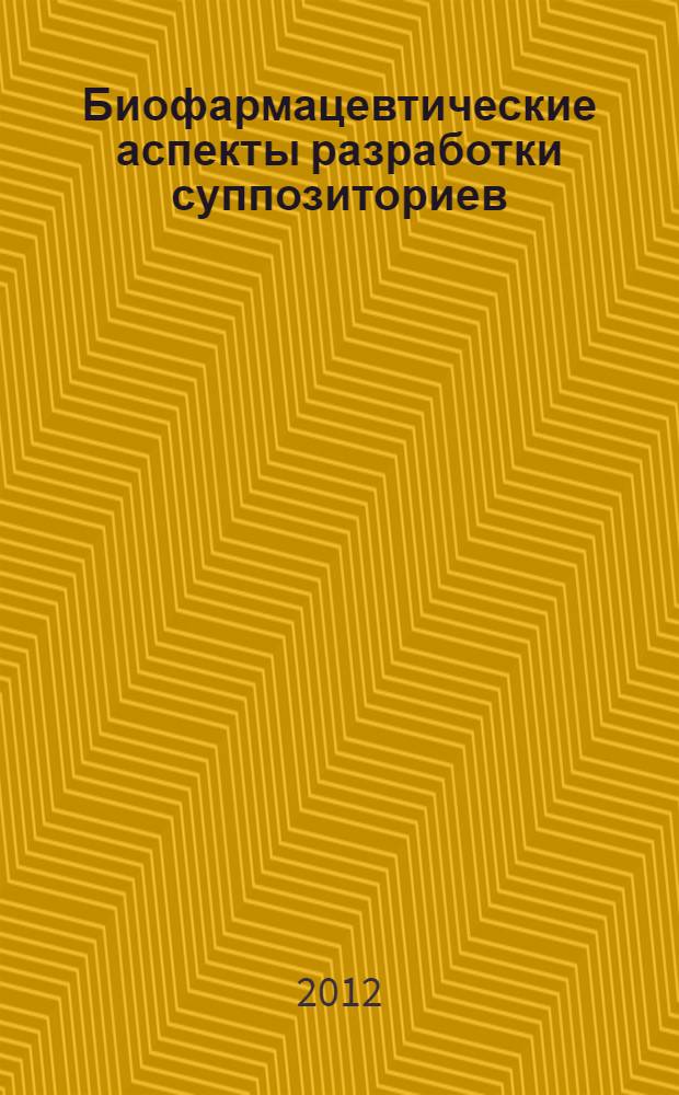 Биофармацевтические аспекты разработки суппозиториев : учебное пособие для студентов фармацевтических факультетов учреждений высшего профессионального образования очной и заочной форм обучения, слушателей ФПК и последипломной подготовки специалистов