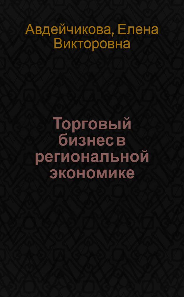 Торговый бизнес в региональной экономике : теория и практика : электронная монография