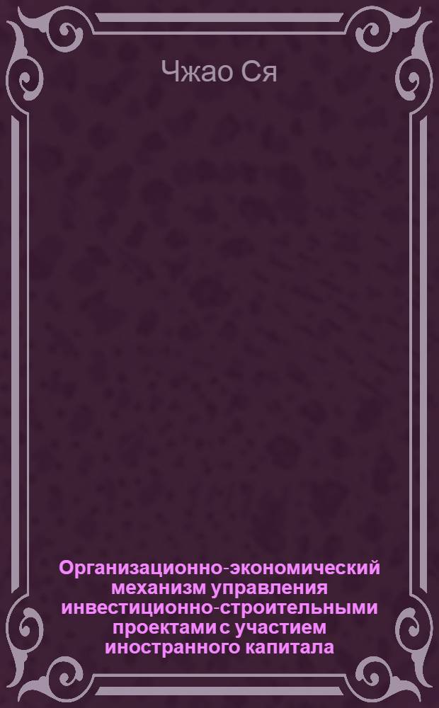 Организационно-экономический механизм управления инвестиционно-строительными проектами с участием иностранного капитала : автореф. дис. на соиск. учен. степ. к. э. н. : специальность 08.00.05 <Экономика и управление народным хозяйством по отраслям и сферам деятельности>