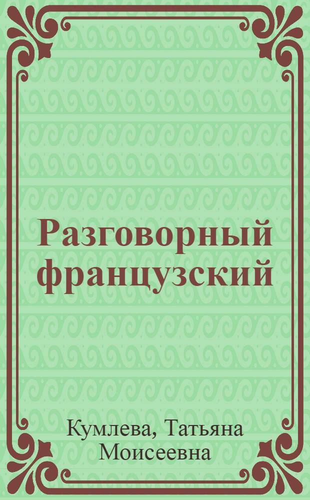 Разговорный французский : уникальный справочник современной лексики : 10000 словосочетаний, устойчивых выражений, крылатых фраз, эмоциональных реплик