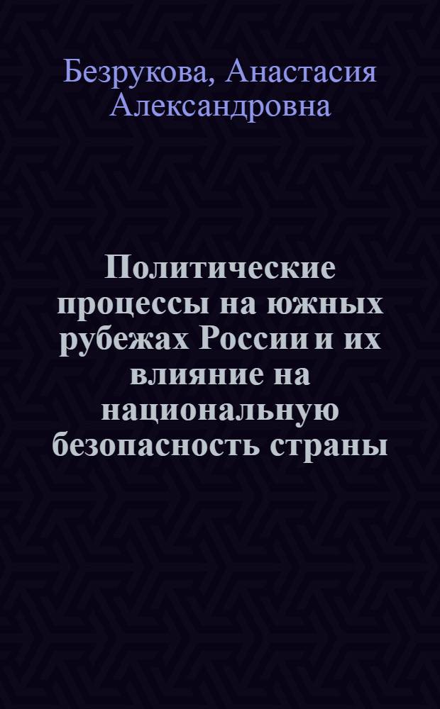 Политические процессы на южных рубежах России и их влияние на национальную безопасность страны : автореф. дис. на соиск. учен. степ. к. полит. н. : специальность 23.00.02 <Политические институты, политические процессы и технологии>