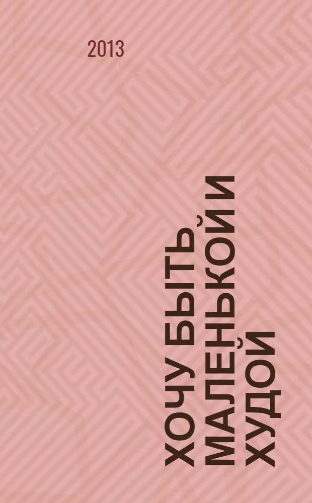 Хочу быть маленькой и худой : повесть