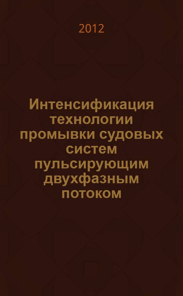 Интенсификация технологии промывки судовых систем пульсирующим двухфазным потоком : автореф. дис. на соиск. учен. степ. к. т. н. : специальность 05.08.04 <Технология судостроения, судоремонта и организация судостроительного производства>