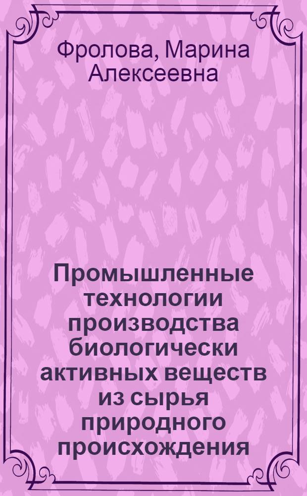 Промышленные технологии производства биологически активных веществ из сырья природного происхождения : автореф. дис. на соиск. учен. степ. д. б. н. : специальность 03.01.06 <Биотехнология в том числе, бионанотехнологии>