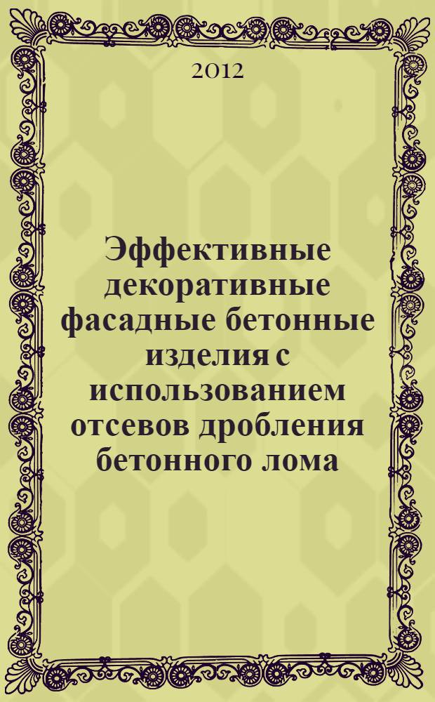 Эффективные декоративные фасадные бетонные изделия с использованием отсевов дробления бетонного лома : автореф. дис. на соиск. учен. степ. к. т. н. : специальность 05.23.05 <Строительные материалы и изделия>