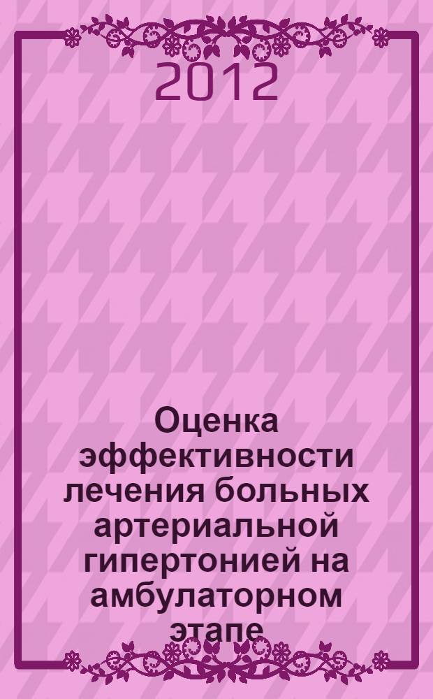 Оценка эффективности лечения больных артериальной гипертонией на амбулаторном этапе : автореф. дис. на соиск. учен. степ. к. м. н. : специальность 14.01.04 <Внутренние болезни>