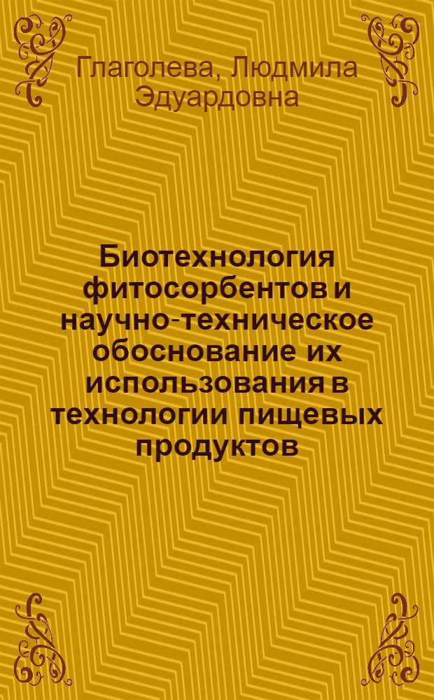 Биотехнология фитосорбентов и научно-техническое обоснование их использования в технологии пищевых продуктов : автореф. дис. на соиск. учен. степ. д. т. н. : специальность 03.01.06 <Биотехнология в том числе, бионанотехнологии> : специальность 05.18.04 <Технология мясных, молочных и рыбных продуктов и холодильных производств>