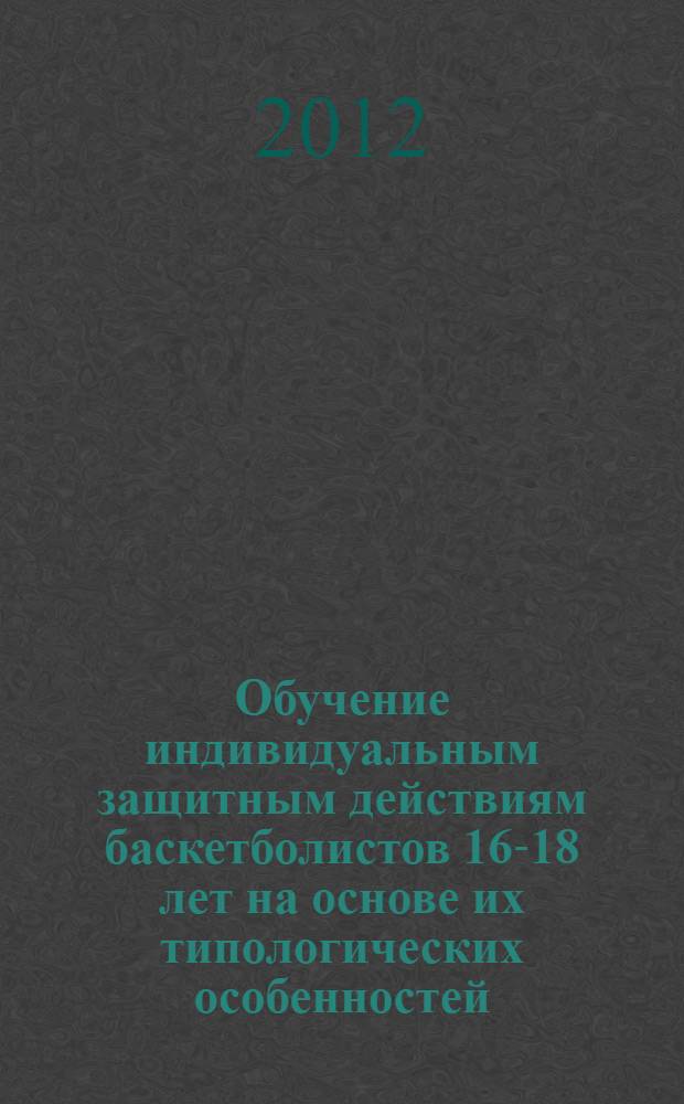 Обучение индивидуальным защитным действиям баскетболистов 16-18 лет на основе их типологических особенностей : автореф. дис. на соиск. учен. степ. к. п. н. : специальность 13.00.04 <Теория и методика физического воспитания, спортивной тренировки, оздоровительной и адаптивной физической культуры>