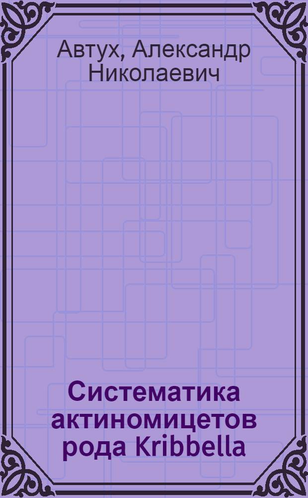 Систематика актиномицетов рода Kribbella : автореф. дис. на соиск. учен. степ. к. б. н. : специальность 03.02.03 <Микробиология>