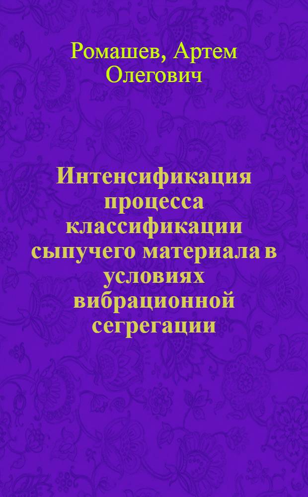 Интенсификация процесса классификации сыпучего материала в условиях вибрационной сегрегации : автореф. дис. на соиск. учен. степ. к. т. н. : специальность 25.00.13 <Обогащение полезных ископаемых>