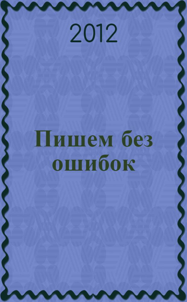 Пишем без ошибок : все словарные слова : 4 класс : запоминаем быстро и навсегда : для младшего школьного возраста
