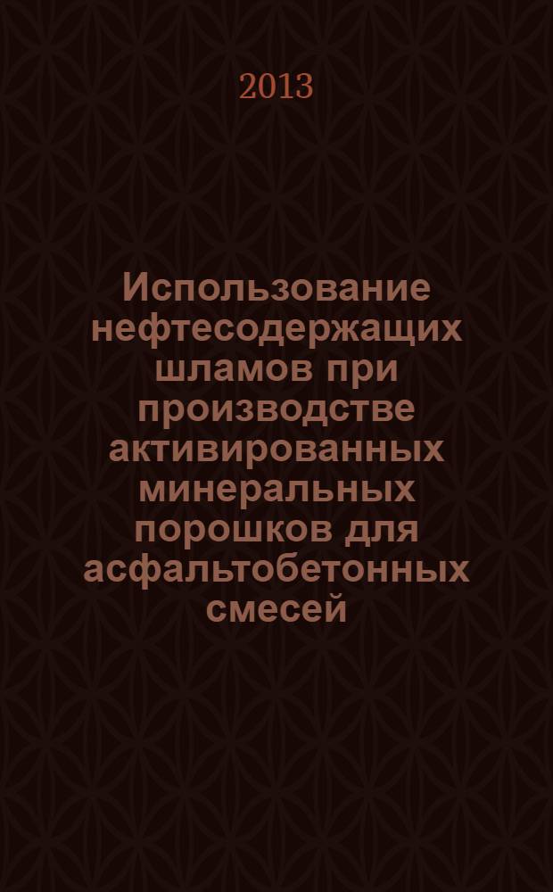 Использование нефтесодержащих шламов при производстве активированных минеральных порошков для асфальтобетонных смесей : обзорная информация