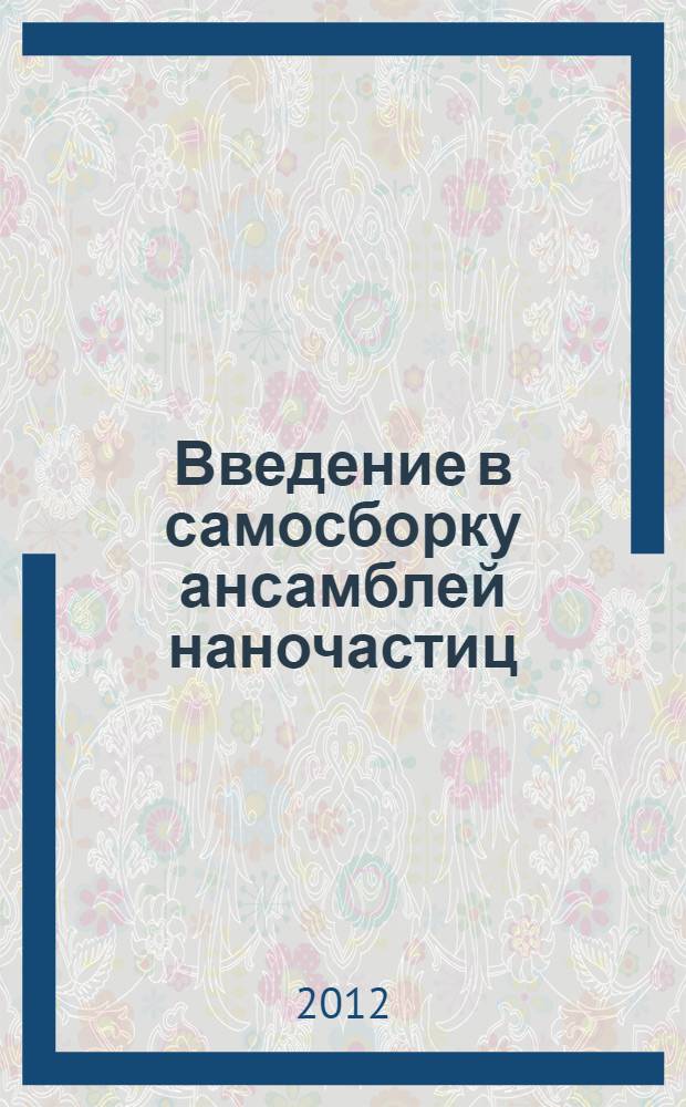Введение в самосборку ансамблей наночастиц : учебное пособие для студентов высших учебных заведений