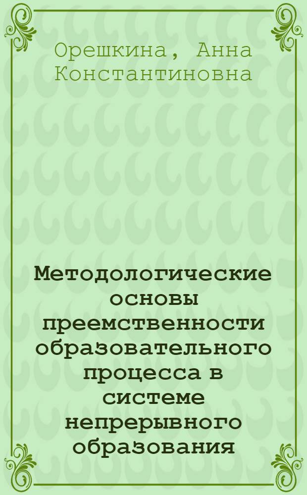 Методологические основы преемственности образовательного процесса в системе непрерывного образования : автореферат диссертации на соискание ученой степени д. п. н. : специальность 13.00.01 <Общ. педагог., ист. педагог.>
