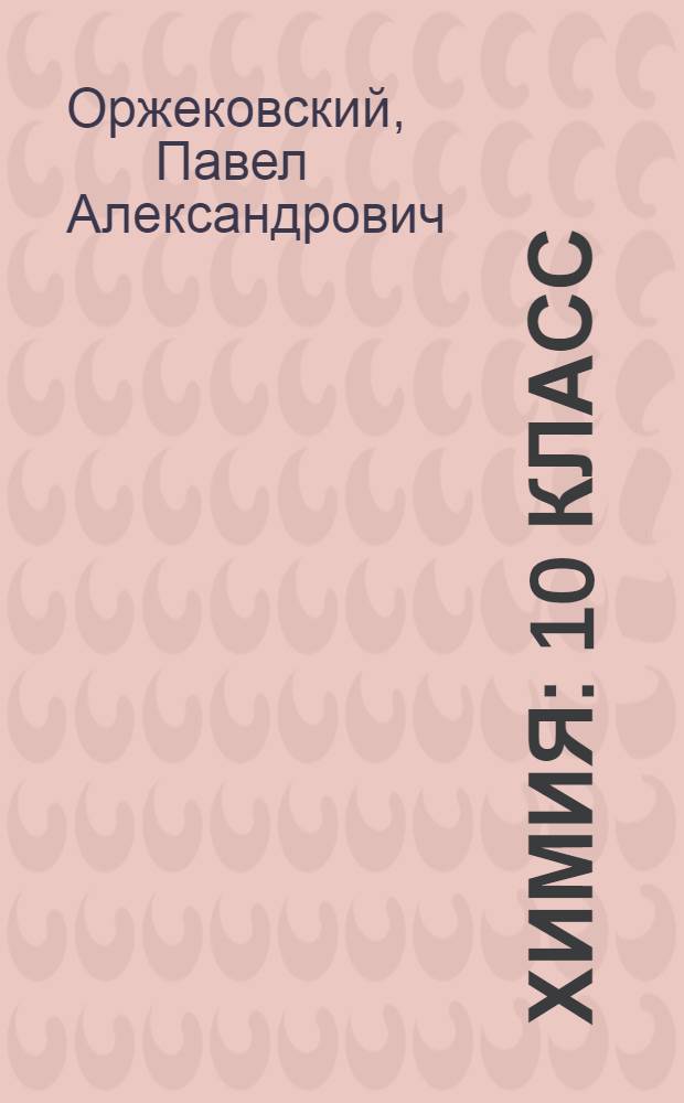 Химия : 10 класс : сборник вопросов, заданий и задач по органической химии : учебное пособие для учащихся образовательных учреждений