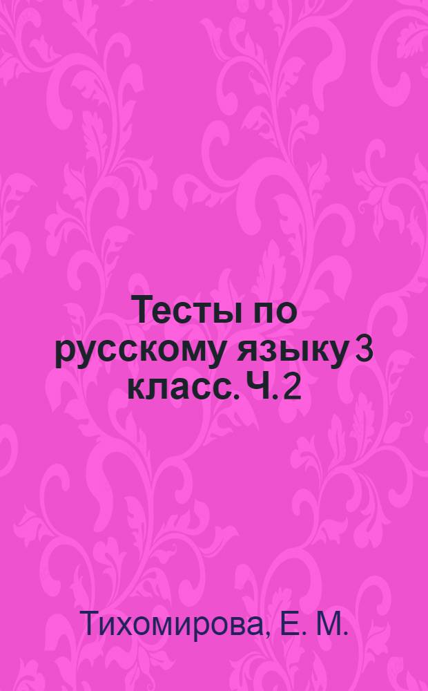 Тесты по русскому языку 3 класс. Ч. 2 : к учебнику В.П. Канакиной, В.Г. Горецкого "Русский язык. 3 класс. Ч. 2" (М.: Просвещение)