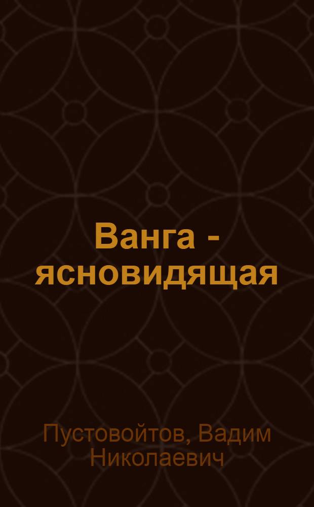 Ванга - ясновидящая : предсказания на все времена