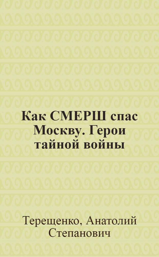 Как СМЕРШ спас Москву. Герои тайной войны
