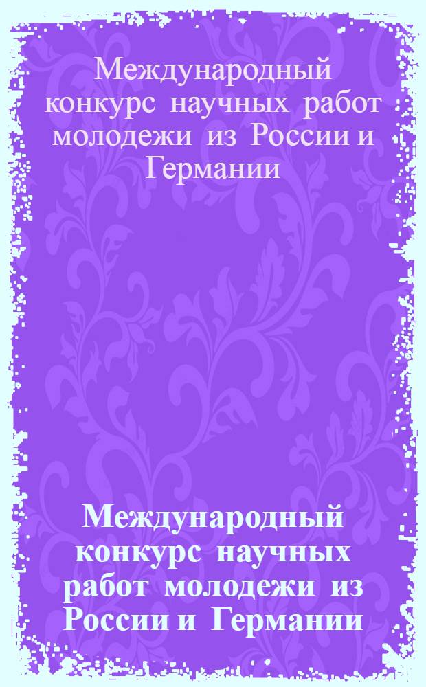 Международный конкурс научных работ молодежи из России и Германии : сборник научных работ победителей конкурса