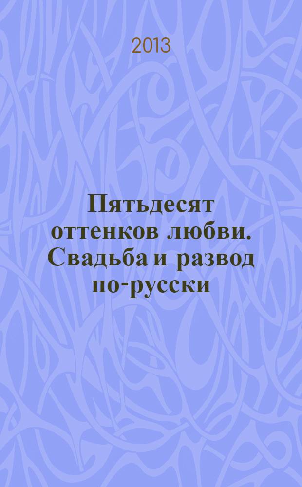 Пятьдесят оттенков любви. Свадьба и развод по-русски