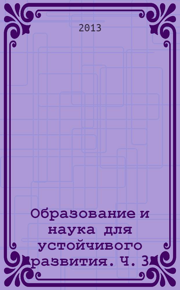 Образование и наука для устойчивого развития. Ч. 3 : Секция: Безопасность жизнедеятельности и устойчивое развитие