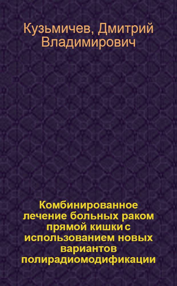 Комбинированное лечение больных раком прямой кишки с использованием новых вариантов полирадиомодификации : автореферат диссертации на соискание ученой степени к. м. н. : специальность 14.00.14 <Онкология>