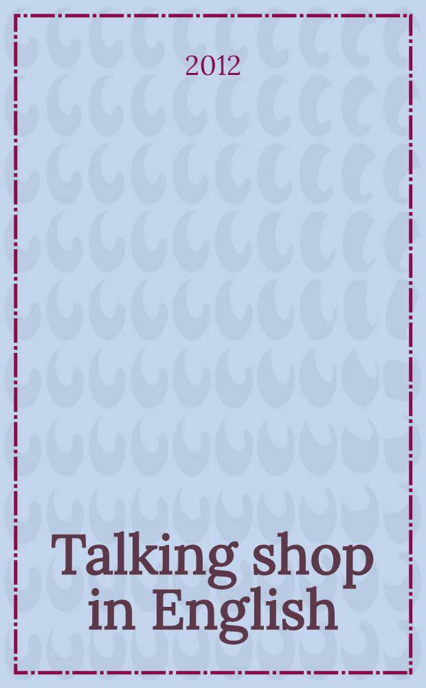 Talking shop in English : обсуждаем профессиональные темы на английском языке : учебное пособие