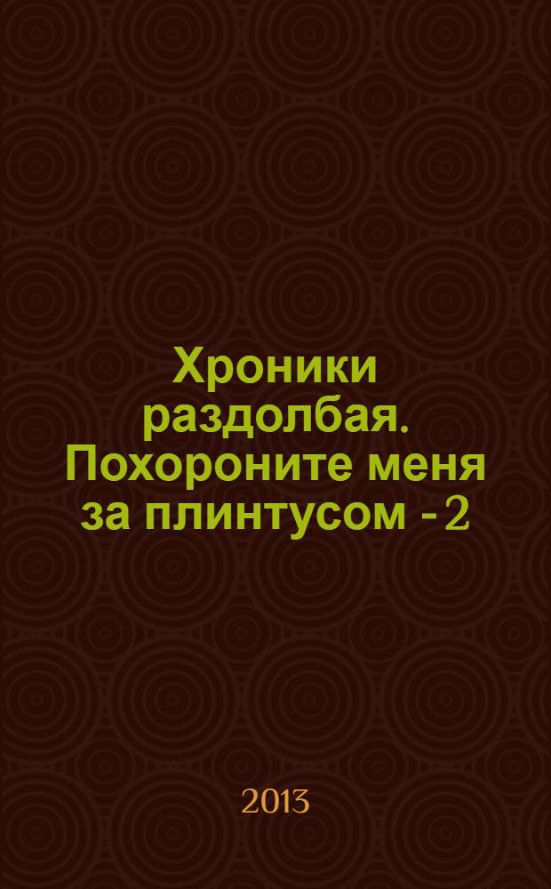 Хроники раздолбая. Похороните меня за плинтусом - 2 : роман