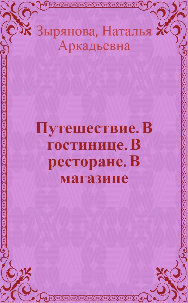 Путешествие. В гостинице. В ресторане. В магазине = Reisen. In Hotel. Im Restaurant. Im Warenhaus : учебное пособие : для бакалавров, обучающихся по направлению подготовки 035700.62 Лингвистика, профилей "Теория и практика межкультурной коммуникации" и "Перевод и переводоведение"