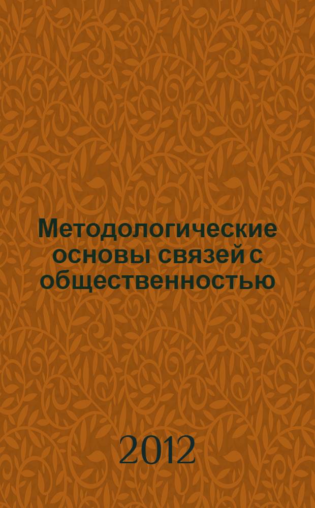 Методологические основы связей с общественностью : курс лекций : для студентов всех форм обучения специальности "Политология", а также специальностей, изучающих различные дисциплины в рамках PR-проблематики