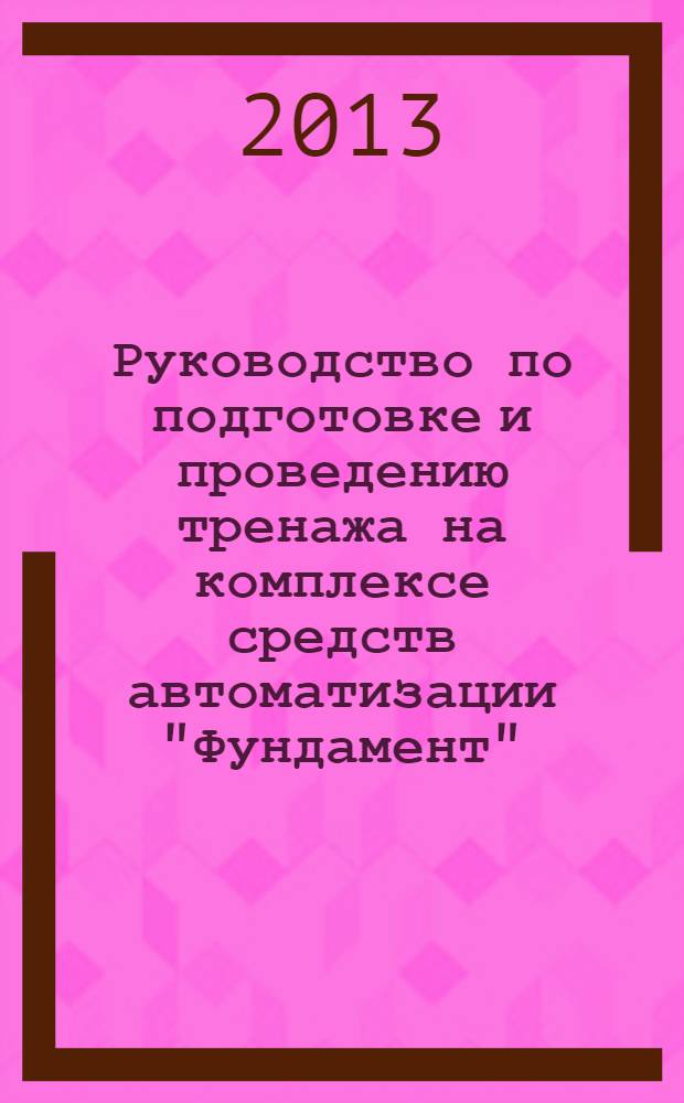 Руководство по подготовке и проведению тренажа на комплексе средств автоматизации "Фундамент" : учебное пособие для студентов высших учебных заведений, обучающихся по специальности "Радиоэлектронные системы и комплексы" направления подготовки "Информационные системы и технологии"