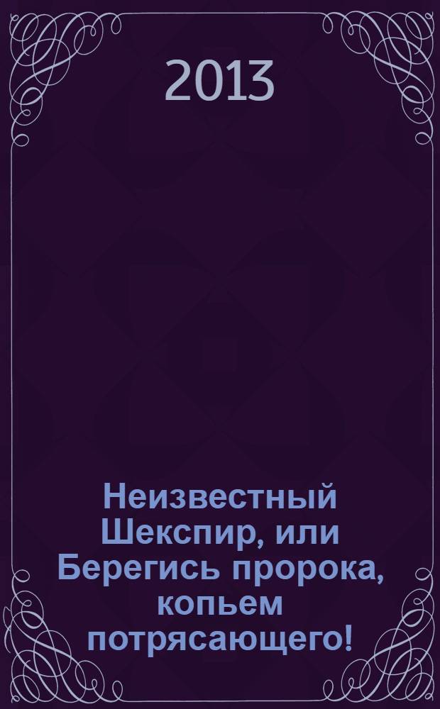 Неизвестный Шекспир, или Берегись пророка, копьем потрясающего! : эволюция человечества от даты Всемирного Потопа: 12. 19. 11. 13. 0. 1 Ахау. 8. Муан - до наших дней: 13. 0. 1. 9. 2. 13 Узор. 7 Кумху.