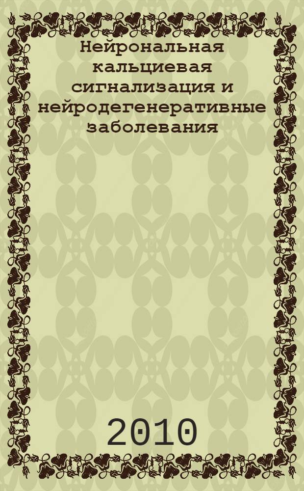 Нейрональная кальциевая сигнализация и нейродегенеративные заболевания : автореферат диссертации на соискание ученой степени д. б. н. : специальность 03.00.25 <Клеточная биология, цитология, гистология>