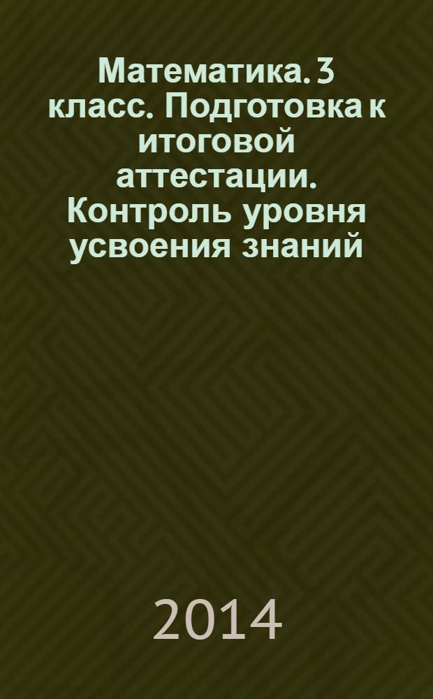 Математика. 3 класс. Подготовка к итоговой аттестации. Контроль уровня усвоения знаний...