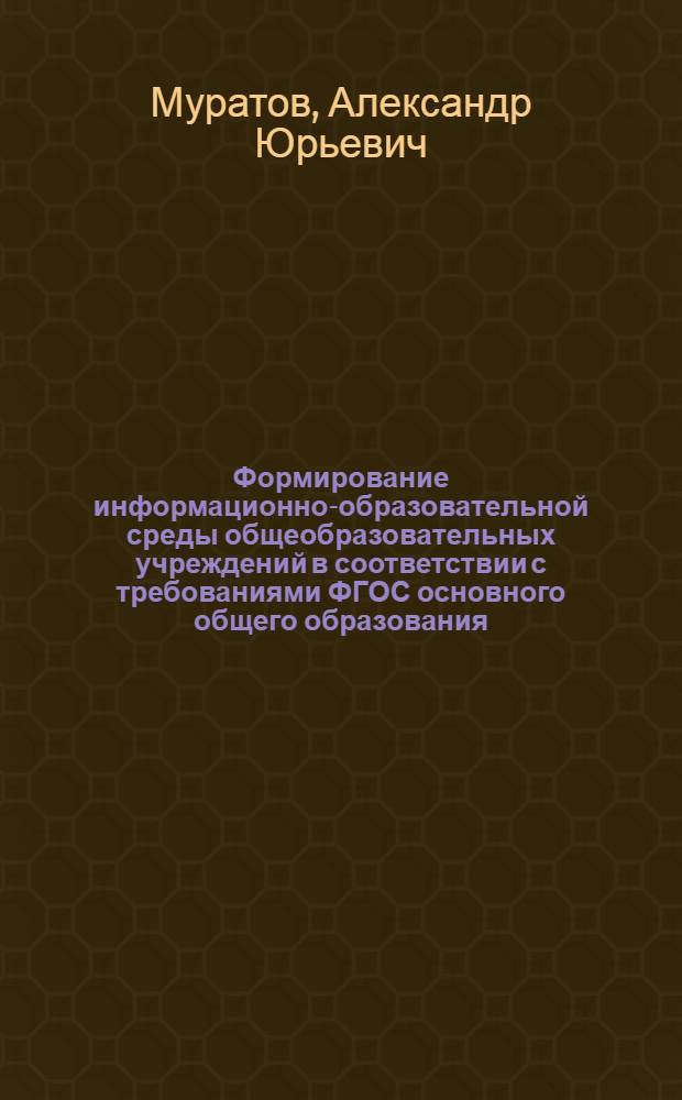 Формирование информационно-образовательной среды общеобразовательных учреждений в соответствии с требованиями ФГОС основного общего образования : методические рекомендации