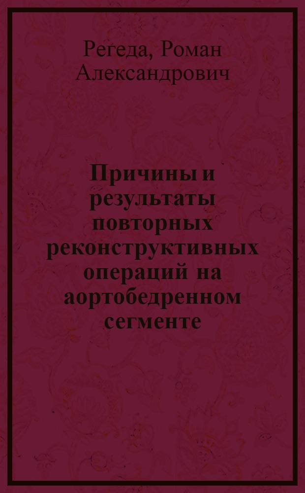Причины и результаты повторных реконструктивных операций на аортобедренном сегменте : автореферат диссертации на соискание ученой степени к. м. н. : специальность 14.00.27 <Хирургия> : специальность 14.00.44 <Сердечно-сосудист. хирургия>