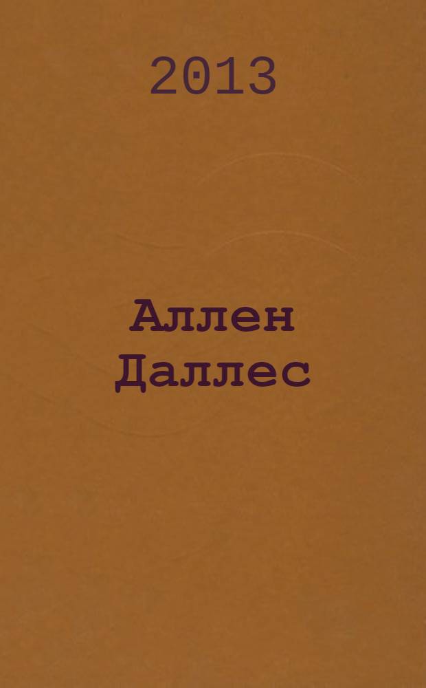 Аллен Даллес: тайны и войны