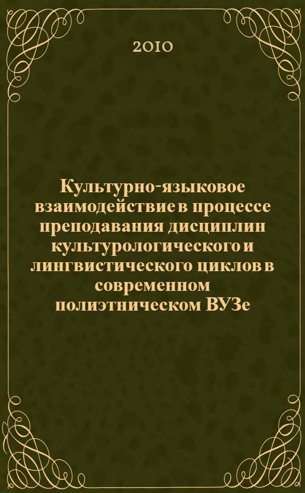Культурно-языковое взаимодействие в процессе преподавания дисциплин культурологического и лингвистического циклов в современном полиэтническом ВУЗе : материалы I Всероссийской (с международным участием) научно-методической конференции, 29 октября 2010 г