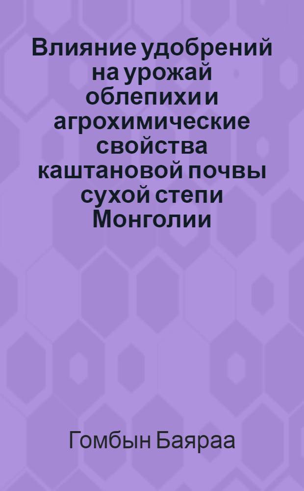Влияние удобрений на урожай облепихи и агрохимические свойства каштановой почвы сухой степи Монголии : автореферат диссертации на соискание ученой степени к. с.-х. н. : специальность 06.01.04 <Агрохимия>