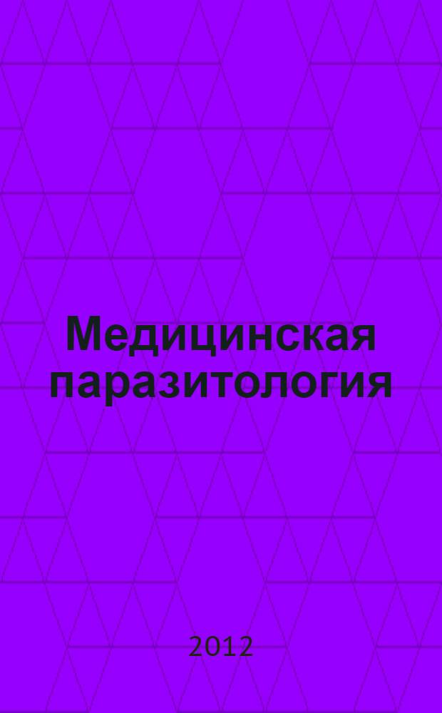 Медицинская паразитология : учебное пособие : по дисциплине "Биология" : для студентов медицинских вузов, обучающихся по специальностям "Лечебное дело", "Педиатрия", "Стоматология", "Медико-профилактическое дело", "Фармация"