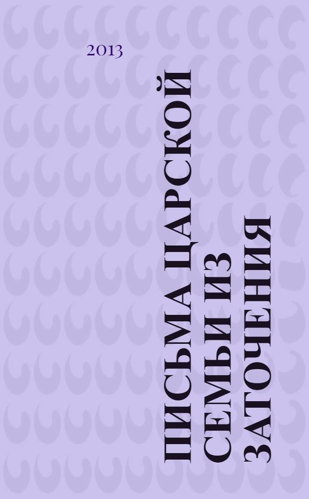 Письма царской семьи из заточения : 400 лет воцарения династии Романовых